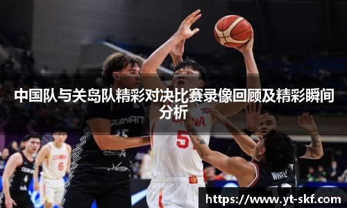 中国队与关岛队精彩对决比赛录像回顾及精彩瞬间分析